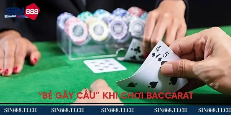 “Bẻ gãy cầu” khi chơi Baccarat