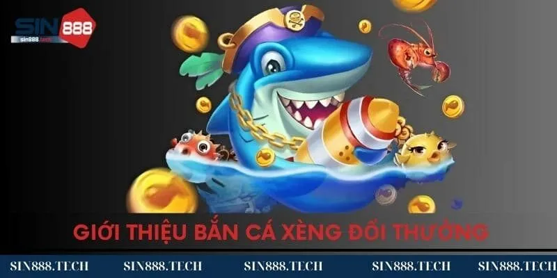 Giới thiệu sảnh bắn cá xèng đổi thưởng